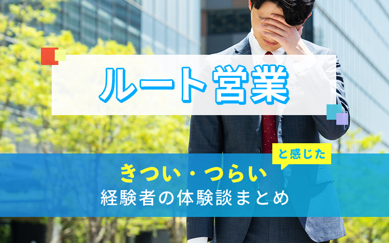 ルート営業のきつい・つらい・しんどい体験談まとめ