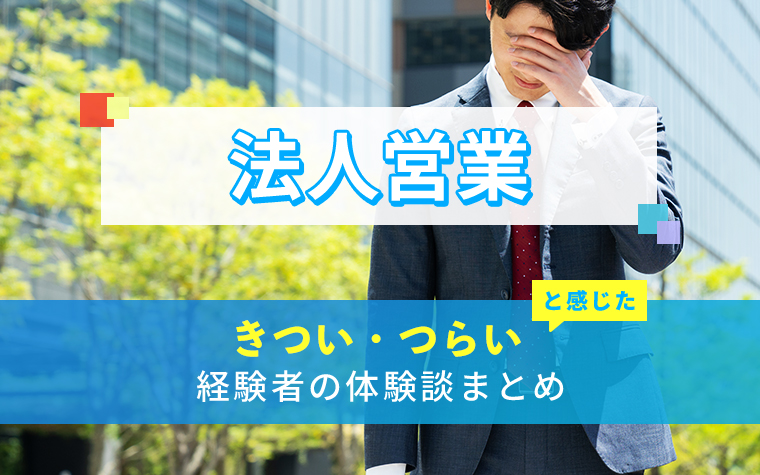 法人営業のきつい・つらい・しんどい体験談まとめ
