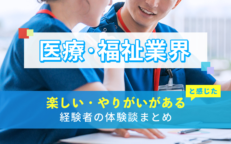 医療・福祉業界の楽しい・やりがい体験談まとめ