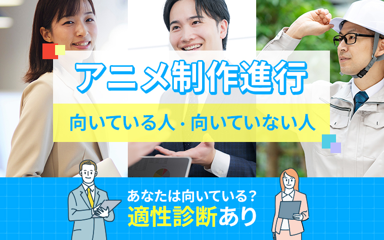 アニメ制作進行に向いている人・向いていない人の特徴