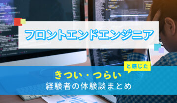 フロントエンドエンジニアのきつい・つらい・しんどい体験談まとめ