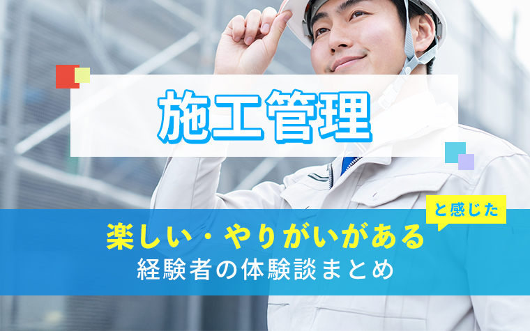 施工管理の楽しい・やりがい体験談まとめ