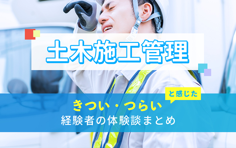 土木施工管理のきつい・つらい・しんどい体験談まとめ