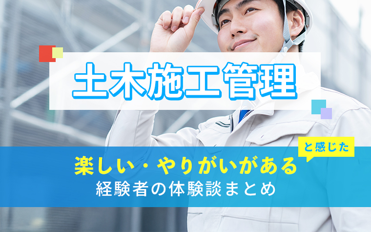 土木施工管理の楽しい・やりがい体験談まとめ