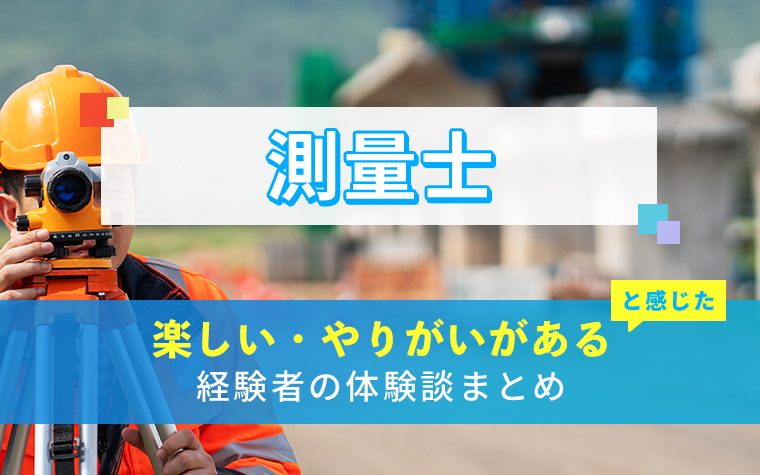 測量士の楽しい・やりがい体験談まとめ