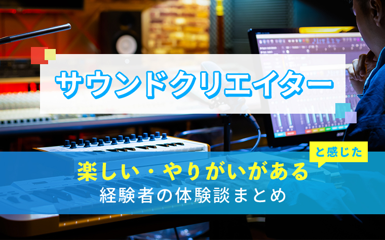 サウンドクリエイターの楽しい・やりがい体験談まとめ
