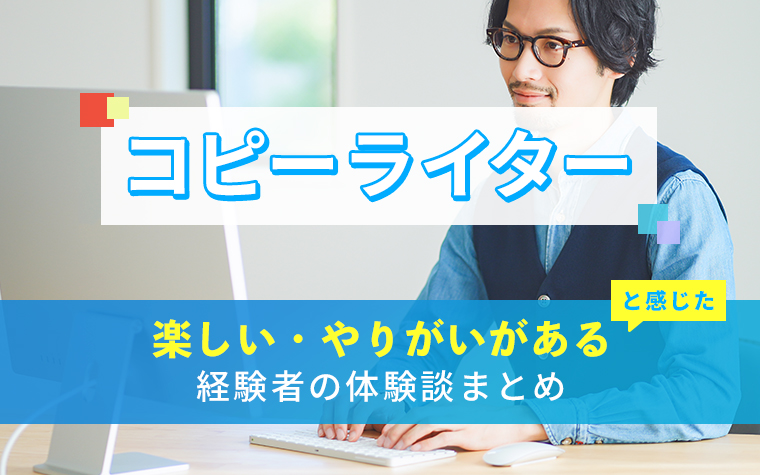 コピーライターの楽しい・やりがい体験談まとめ