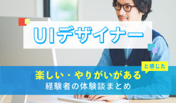 UIデザイナーの楽しい・やりがい体験談まとめ