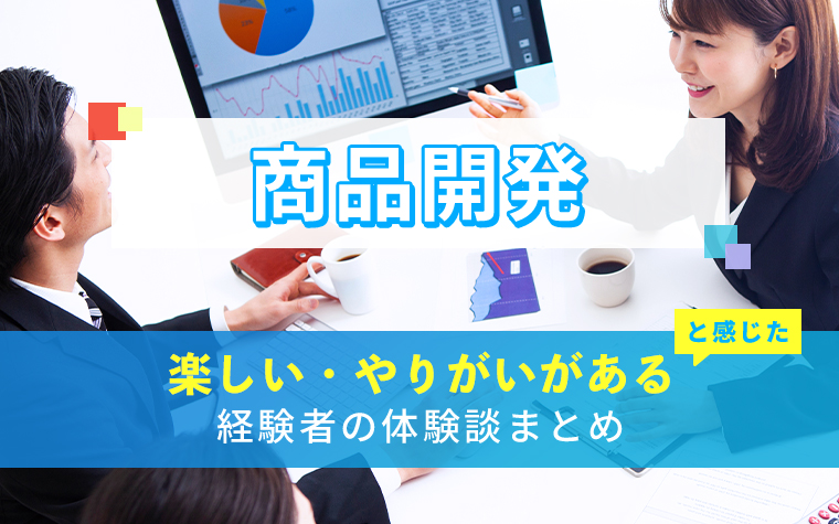 商品開発の楽しい・やりがい体験談まとめ